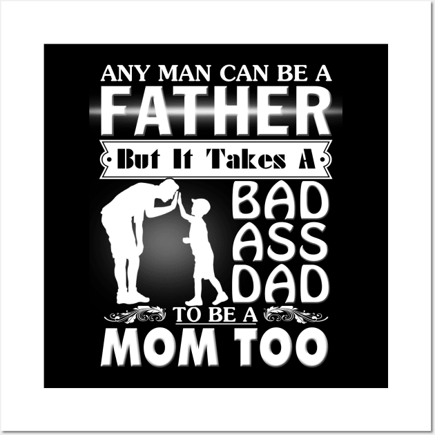 ANY MAN CAN BE A FATHER BUT IT TAKE A BAD ASS DAD MOM Wall Art by DollochanAndrewss